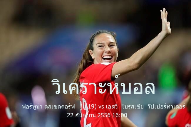วิเคราะห์บอล  บุนเดสลีกา รุ่นอายุไม่เกิน 19 ปี ฟอร์ทูน่า ดุสเซลดอร์ฟ   (ยู 19) vs เอสวี  โบรุสเซีย  วัปเปอร์ทาเลอร์   (ยู 19) 22 กันยายน 2556
